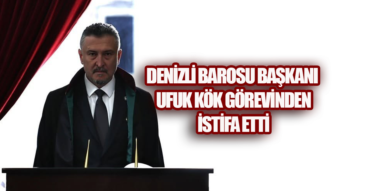 Denizli Barosu Başkanı Ufuk Kök Görevinden İstifa Etti