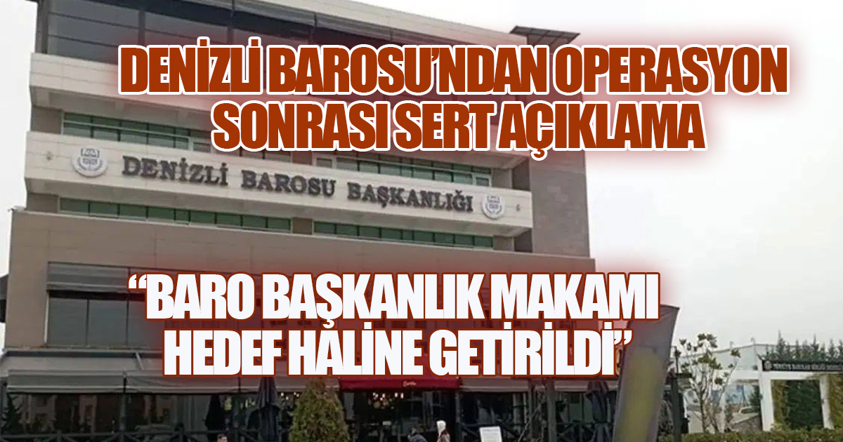 Denizli Barosu; “Hukuk devletinde hiç kimse soruşturulamaz değildir ancak süreç hukuk içinde yürütülmelidir”