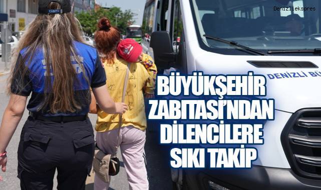 Denizli Büyükşehir Belediyesi Zabıta Ekiplerinden Dilencilere Operasyon
