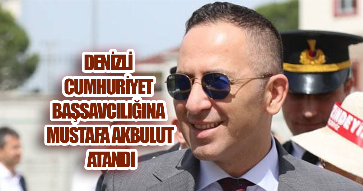 Denizli Cumhuriyet Başsavcılığına Mustafa Akbulut Atandı