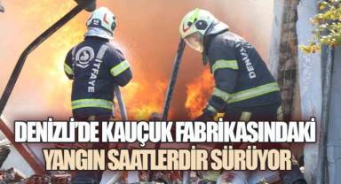 DENİZLİ'DE KAUÇUK FABRİKASINDAKİ YANGINLA MÜCADELE ARALIKSIZ DEVAM EDİYOR