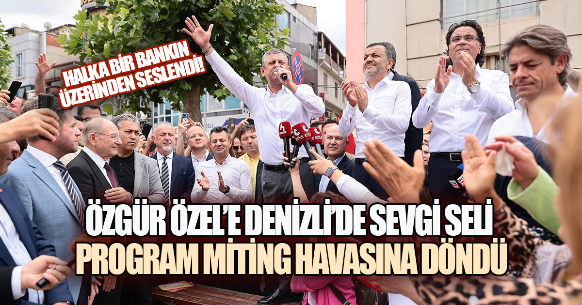 DENİZLİ'DE ÖZGÜR ÖZEL'E YOĞUN İLGİ: VATANDAŞ BULUŞMASI MİTİNG HAVASINDA GEÇTİ