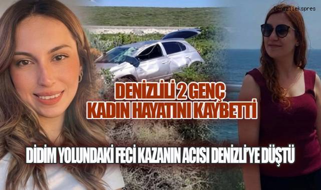 DİDİM YOLUNDAKİ FECİ KAZA: DENİZLİLİ İKİ GENÇ KADIN HAYATINI KAYBETTİ