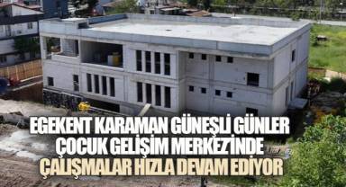 Egekent Karaman Güneşli Günler Çocuk Gelişim Merkezi'nde Çalışmalar Hızla Devam Ediyor