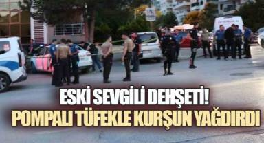 ESKİ SEVGİLİ DEHŞETİ! POMPALI TÜFEKLE KURŞUN YAĞDIRDI