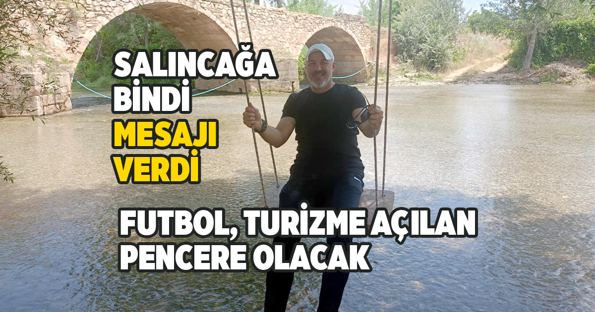 FUTBOL, TURİZME AÇILAN PENCERE OLACAK