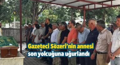 Gazeteci Sözeri’nin annesi son yolcuğuna uğurlandı