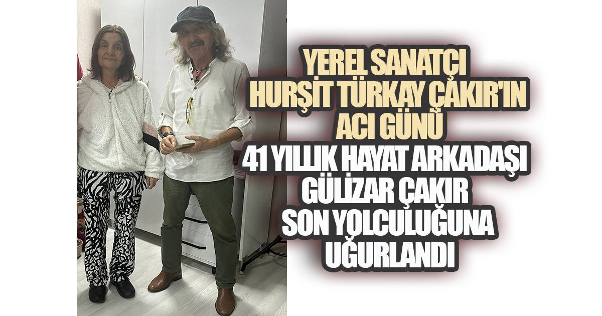 Hurşit Çakır'ın Yarım Asra Yakın Yol Arkadaşı Hayata Veda Etti