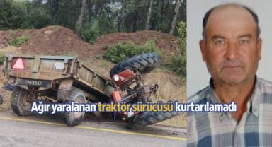 Kazada ağır yaralanan traktör sürücüsü kurtarılamadı