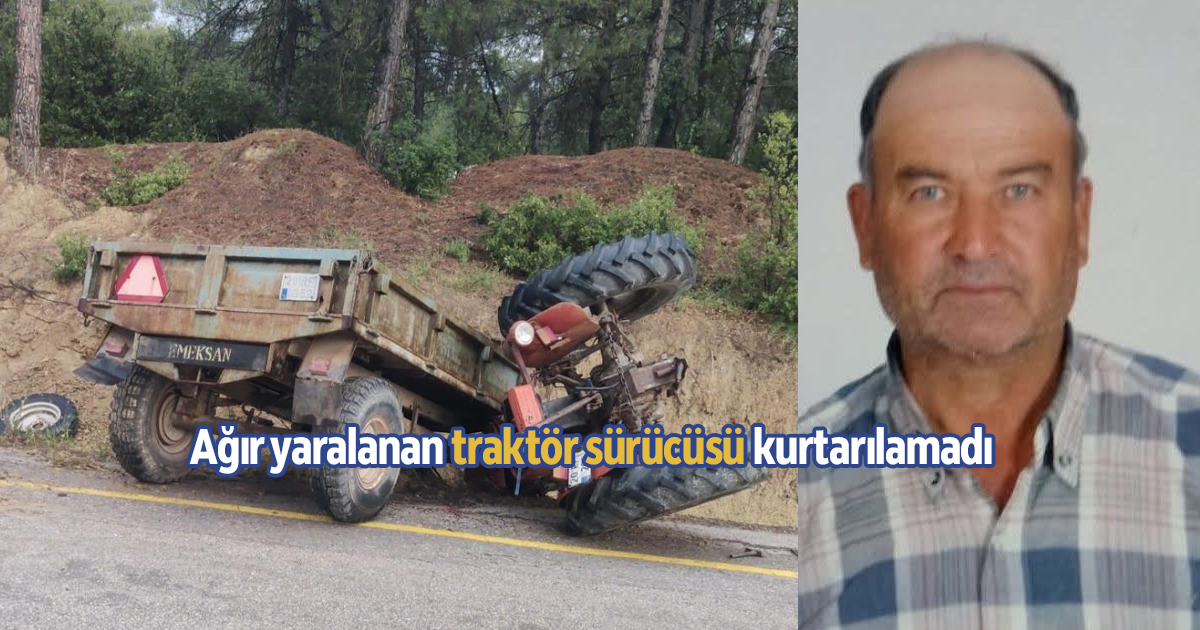 Kazada ağır yaralanan traktör sürücüsü kurtarılamadı