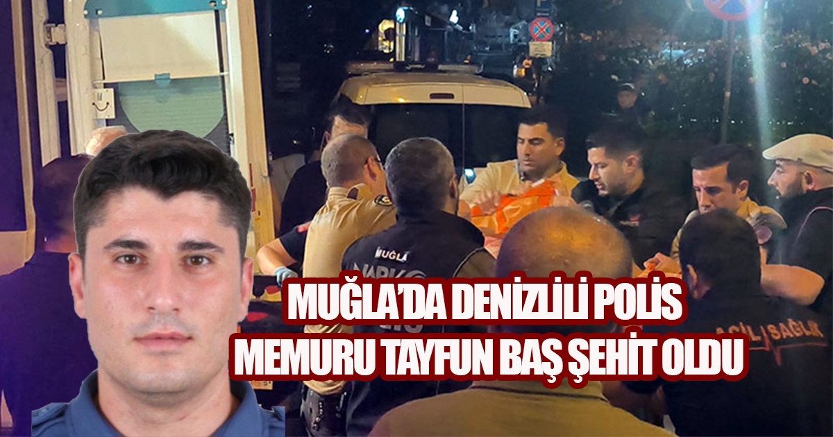 Muğla'da Astsubay Dehşeti Can Aldı: Denizlili Polis Tayfun Baş Şehit Düştü