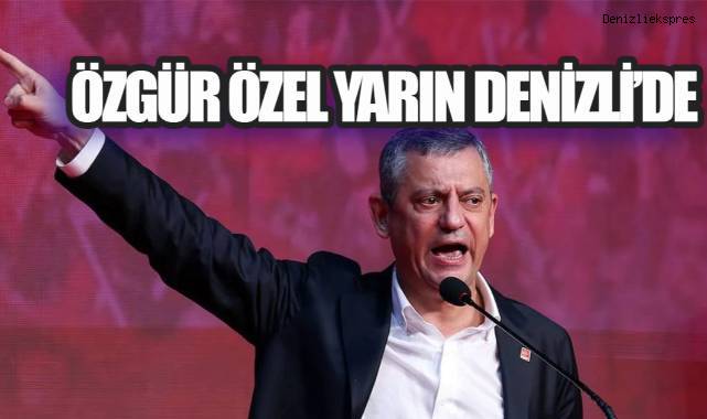 ÖZGÜR ÖZEL YARIN DENİZLİ’DE ESNAF VE VATANDAŞLARLA BULUŞACAK