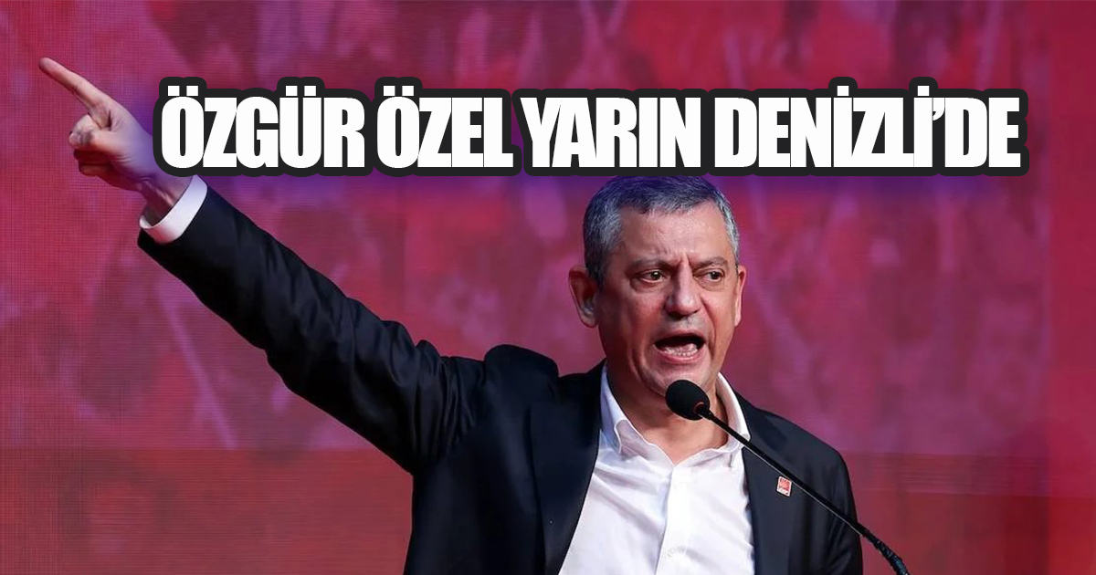 ÖZGÜR ÖZEL YARIN DENİZLİ’DE ESNAF VE VATANDAŞLARLA BULUŞACAK