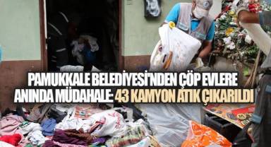Pamukkale Belediyesi, 2 Çöp Evden, 43 Kamyon Atık Çıkardı