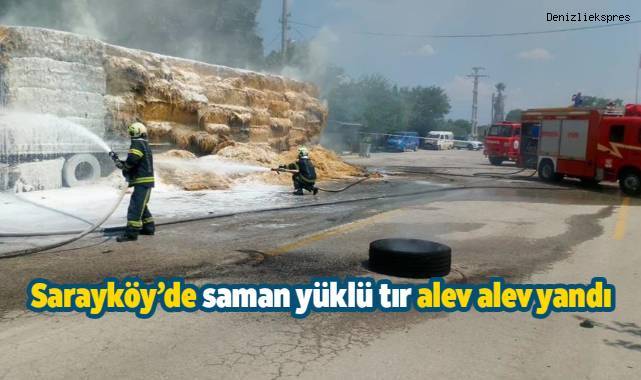 Sarayköy’de saman yüklü tır alev alev yandı