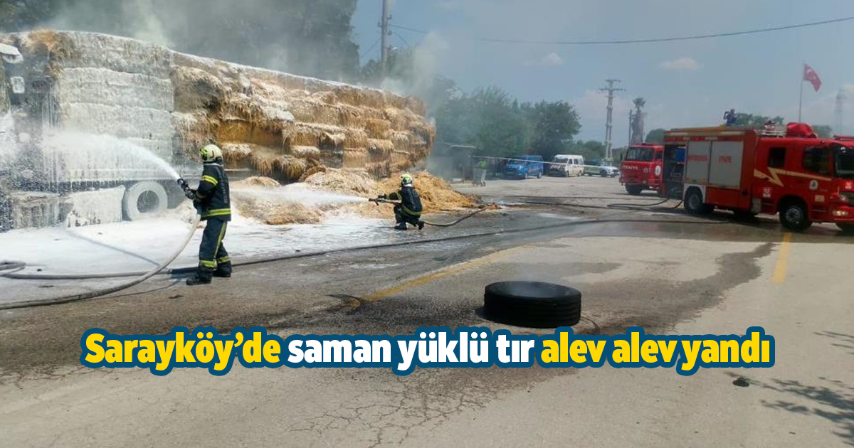 Sarayköy’de saman yüklü tır alev alev yandı