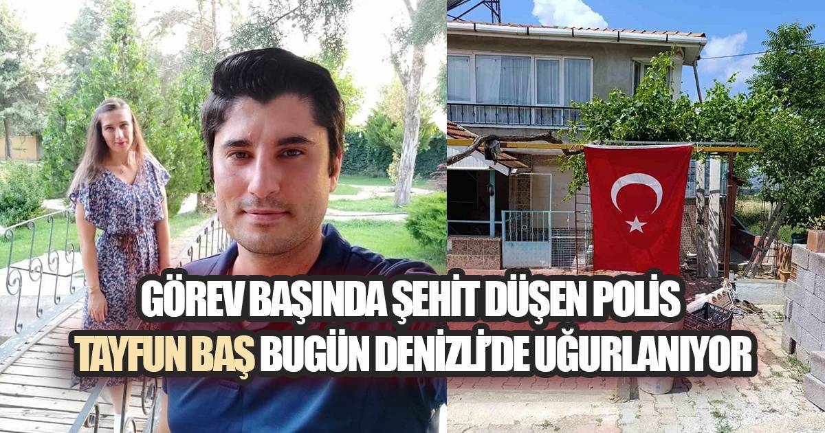 Şehit Polis Tayfun Baş Memleketi Denizli'de Toprağa Verilecek