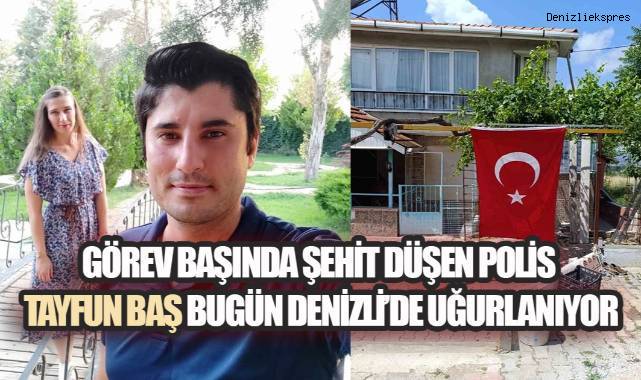 Şehit Polis Tayfun Baş Memleketi Denizli'de Toprağa Verilecek