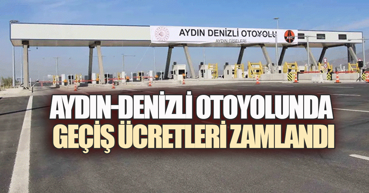 Aydın-Denizli Otoyolu'nu Kullanacaklar Dikkat! Geçiş Ücretleri Zamlandı