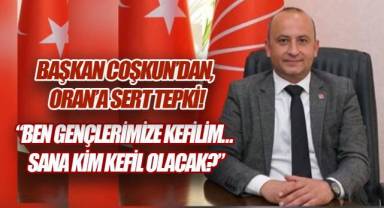 BAŞKAN COŞKUN’DAN ORAN’A SERT TEPKİ, 