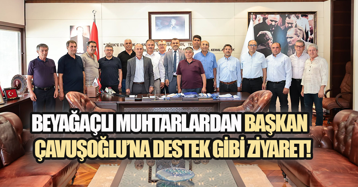Beyağaçlı Muhtarlardan Çavuşoğlu'na Tam Destek 