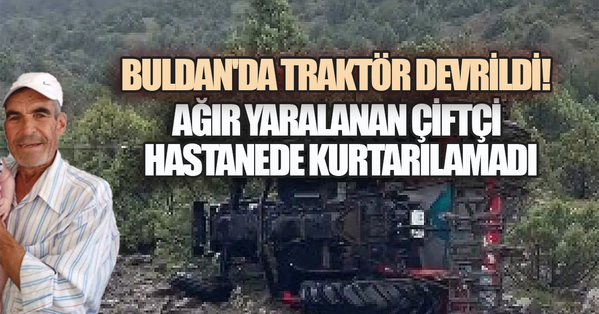 Buldan'da Acı Olay! Şarampole Devrilen Traktörün Altında Kalan Çiftçi Yaşamını Yitirdi