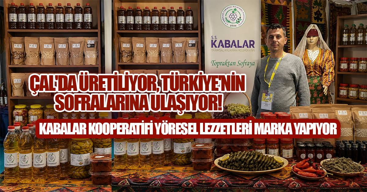 Çal'ın Bereketi Türkiye'nin Sofralarında! Kabalar Kooperatifi Yöresel Lezzetleri Markaya Dönüştürüyor