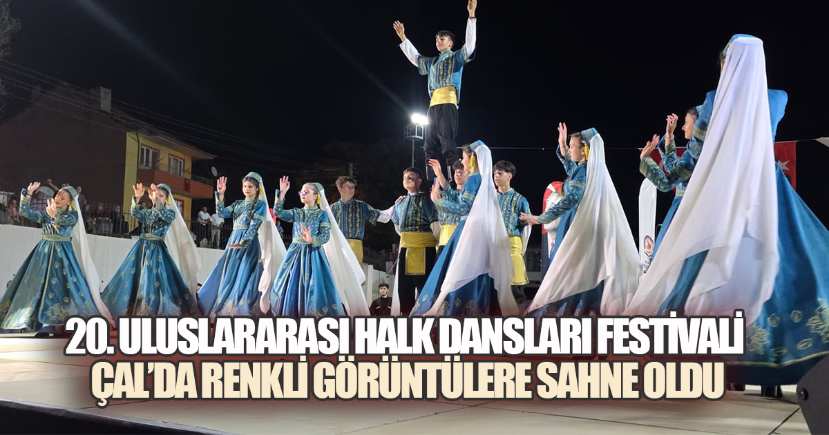 Çal, Uluslararası Halk Dansları Festivali ile Dünya Kültürlerini Ağırladı