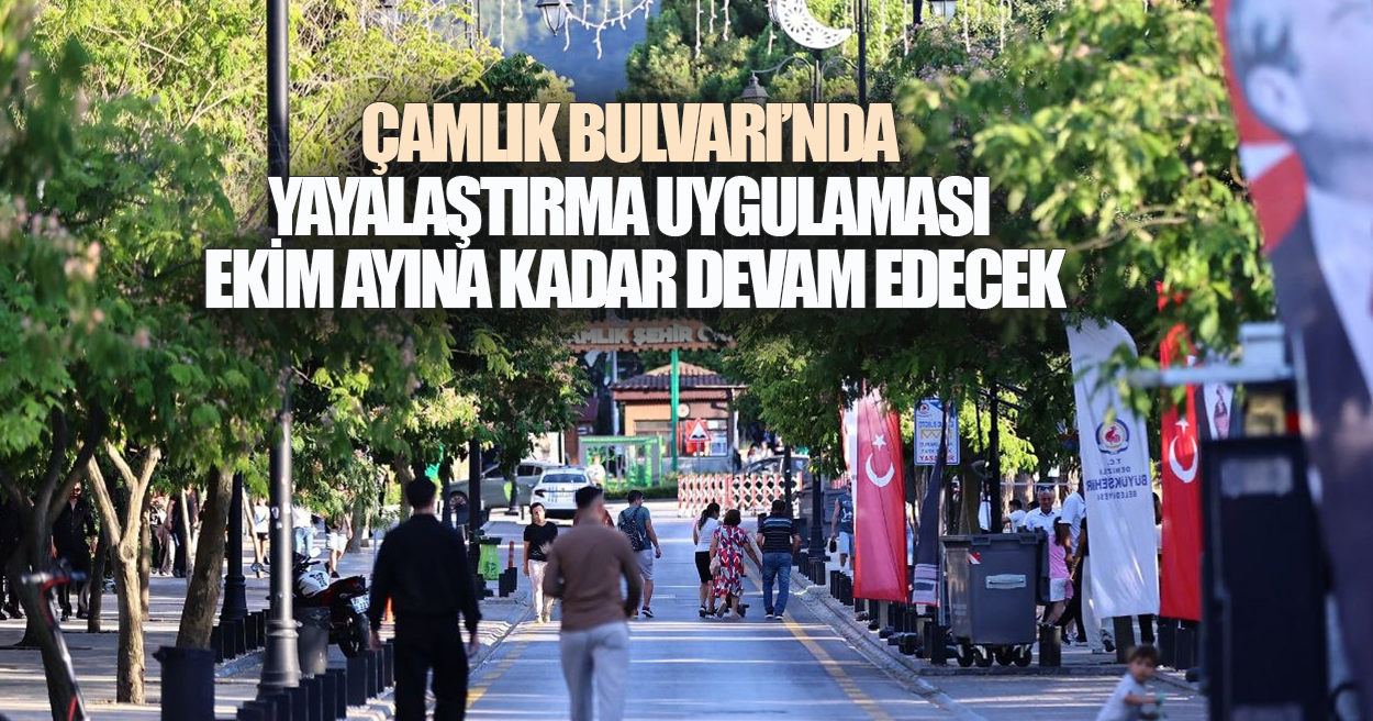 Çamlık Bulvarı'nda Yayalaştırma uygulaması Ekim ayına kadar devam edecek