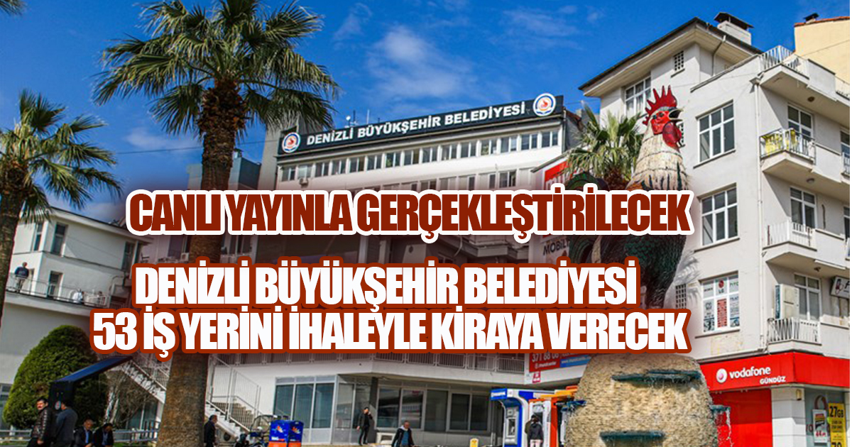 Canlı Yayınla Gerçekleştirilecek: Denizli Büyükşehir Belediyesi 53 İş Yerini İhaleyle Kiraya Verecek