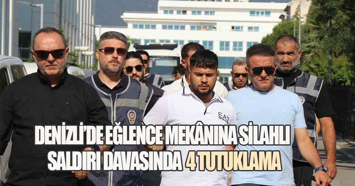 Denizli’de Eğlence Mekânına Silahlı Saldırı Davasında 4 Tutuklama