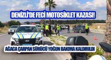 Denizli'de Feci Motosiklet Kazası! Ağaca Çarpan Sürücü Yoğun Bakıma Kaldırıldı