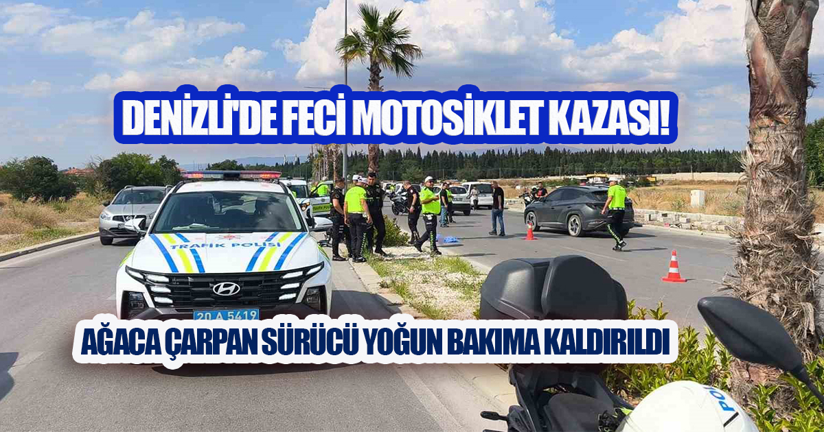 Denizli'de Feci Motosiklet Kazası! Ağaca Çarpan Sürücü Yoğun Bakıma Kaldırıldı