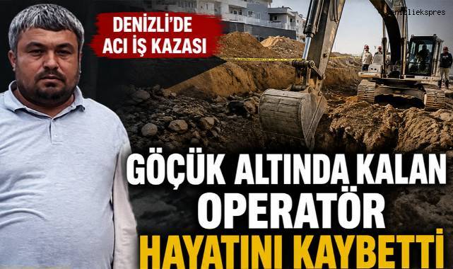 Denizli'de İş Kazası; Göçük Altında Kalan Kepçe Operatörü Hayatını Kaybetti