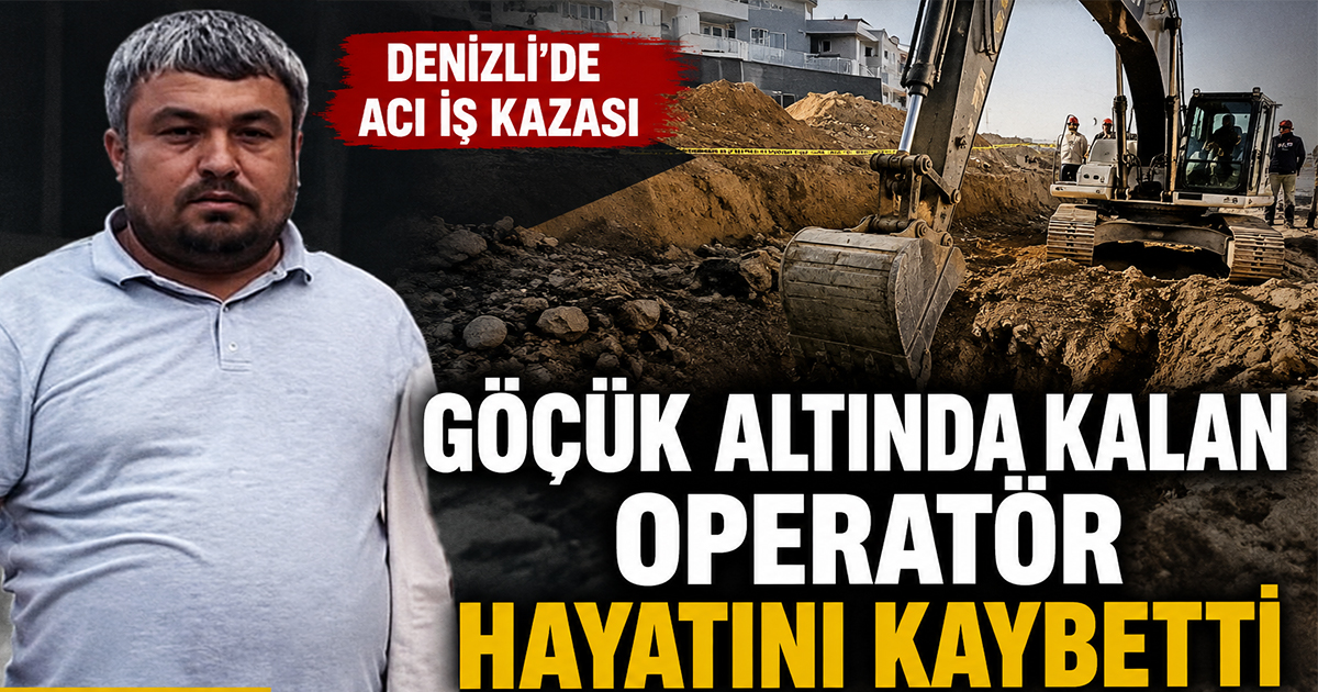 Denizli'de İş Kazası; Göçük Altında Kalan Kepçe Operatörü Hayatını Kaybetti