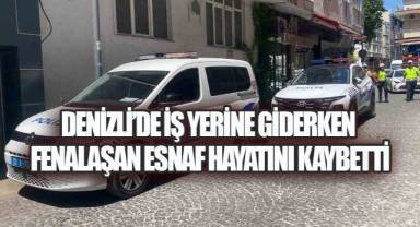 Denizli’de İş Yerine Giderken Fenalaşan Esnaf Hayatını Kaybetti