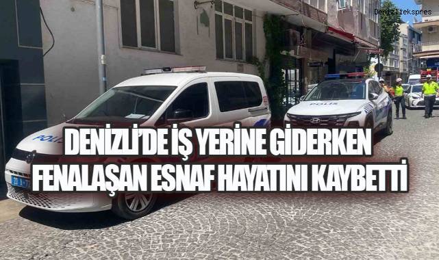 Denizli’de İş Yerine Giderken Fenalaşan Esnaf Hayatını Kaybetti