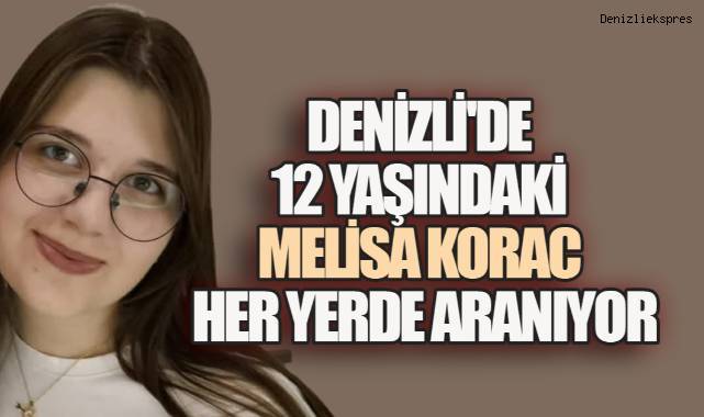 Denizli'de Kayıp Alarmı: 12 Yaşındaki Melisa Korac'tan Haber Alınamıyor