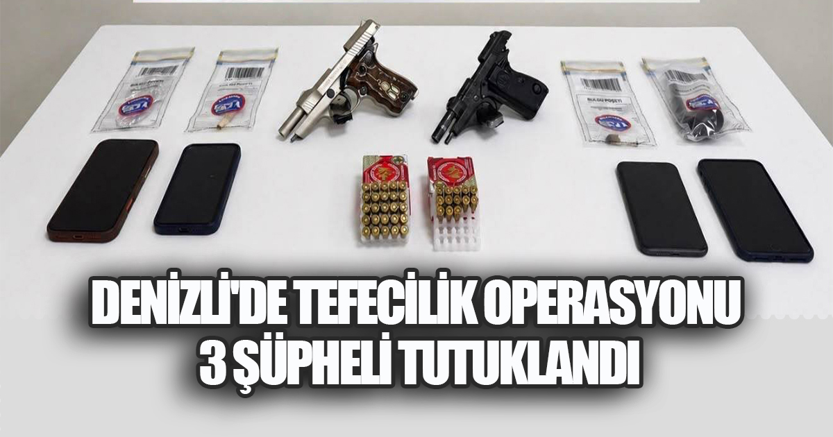 Denizli'de Tefecilik Operasyonu: 3 Şüpheli Tutuklandı