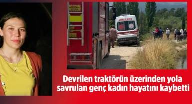 Devrilen traktörün üzerinden yola savrulan genç kadın hayatını kaybetti