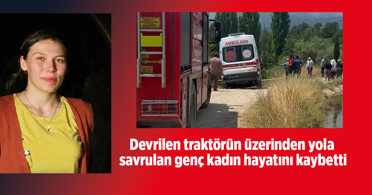 Devrilen traktörün üzerinden yola savrulan genç kadın hayatını kaybetti