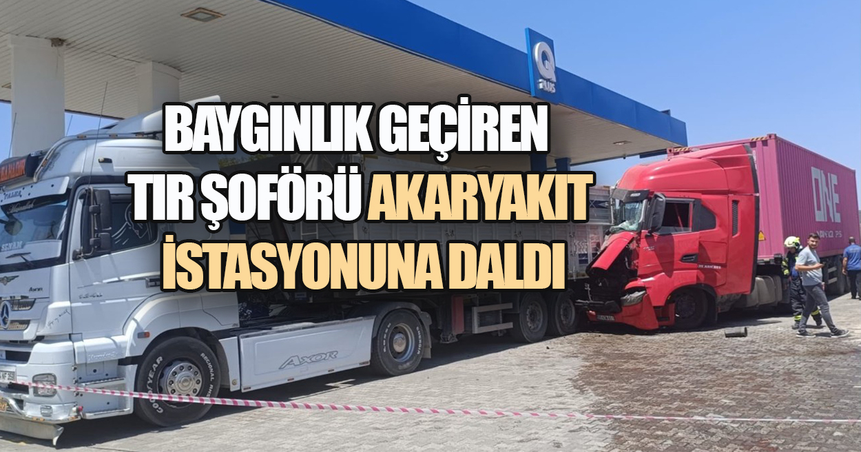Direksiyon Başında Bayıldı, Tırı Akaryakıt İstasyonuna Girdi
