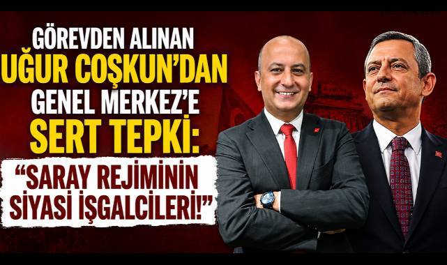 Görevden alınan Uğur Coşkun’dan olay sözler: “Benim CHP’liliğimi tartacak kantar yok!”