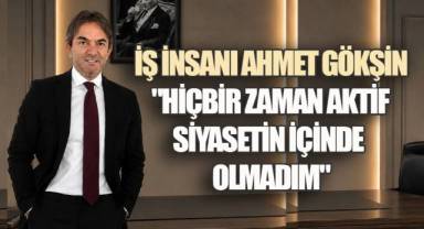İş İnsanı Ahmet Gökşin'den Siyaset Tartışmalarına Son Nokta!