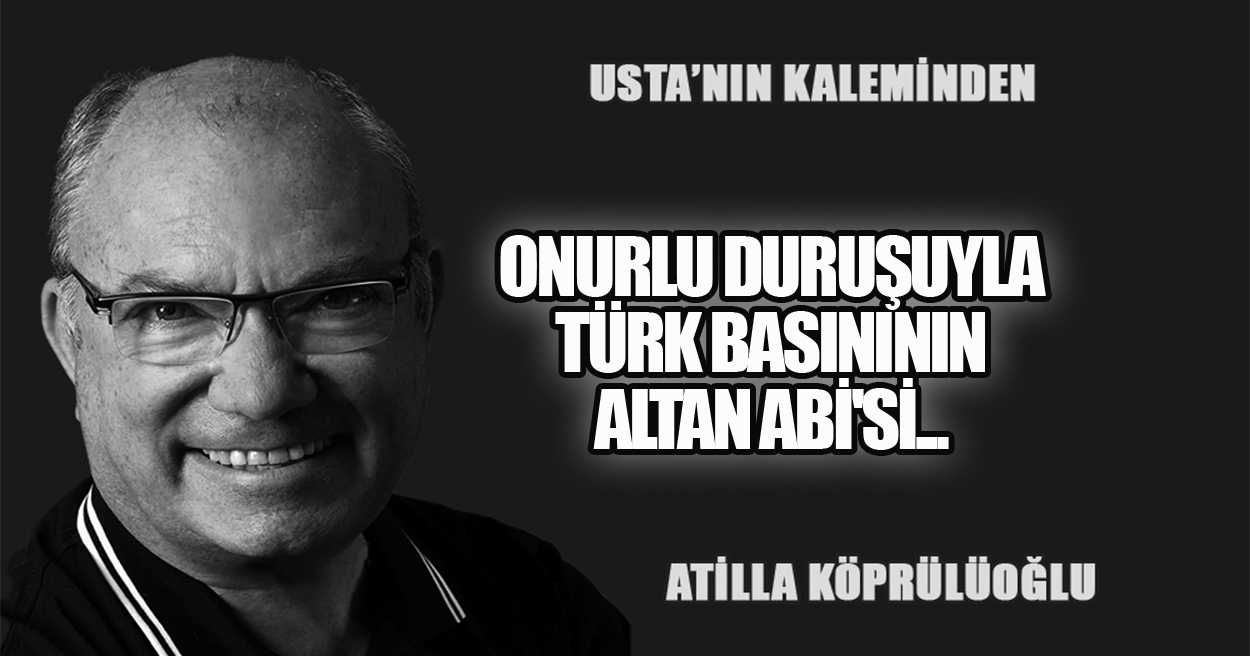 Onurlu Duruşuyla Türk Basınının ALTAN ABİ'si...