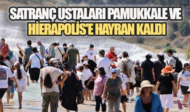 Uluslararası Satranç Turnuvası, Pamukkale ve Hierapolis'i Dünyaya Tanıttı