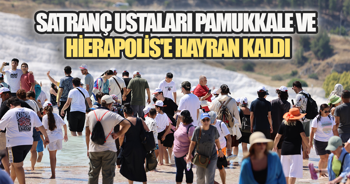 Uluslararası Satranç Turnuvası, Pamukkale ve Hierapolis'i Dünyaya Tanıttı