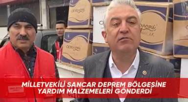 MİLLETVEKİLİ SANCAR DEPREM BÖLGESİNE YARDIM MALZEMELERİ GÖNDERDİ